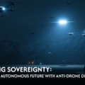 Securing Sovereignty: Shaping the Autonomous Future with Anti-Drone Defense